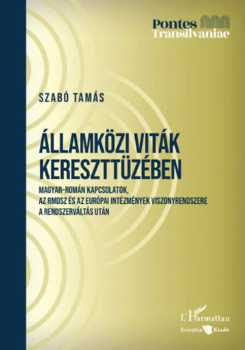 Államközi viták kereszttüzében - Magyar-román kapcsolatok, az RMDSZ és az európai intézmények viszonyrendszere a rendszerváltás után termékhez kapcsolódó kép