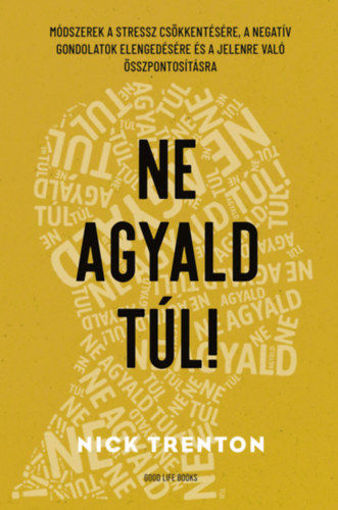 Ne agyald túl! - Módszerek a stressz csökkentésére, a negatív gondolatok elengedésére és a jelenre való összpontosításra termékhez kapcsolódó kép