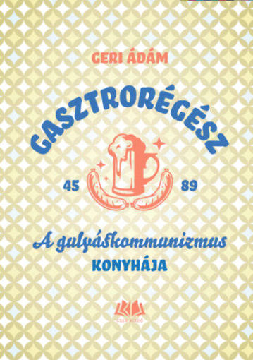 Gasztrorégész - A gulyáskommunizmus konyhája termékhez kapcsolódó kép