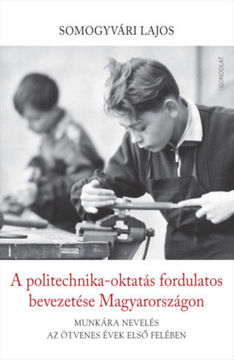 A politechnika-oktatás fordulatos bevezetése Magyarországon - Munkára nevelés az ötvenes évek első felében termékhez kapcsolódó kép