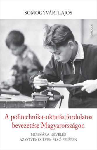 A politechnika-oktatás fordulatos bevezetése Magyarországon - Munkára nevelés az ötvenes évek első felében termékhez kapcsolódó kép