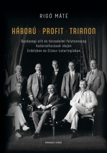Háború - Profit - Trianon - Gazdasági elit és társadalmi folytonosság határváltozások idején Erdélyben és Elzász-Lotaringiában termékhez kapcsolódó kép