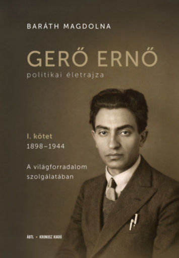 Gerő Ernő politikai életrajza I. - 1898-1944: A világforradalom szolgálatában termékhez kapcsolódó kép