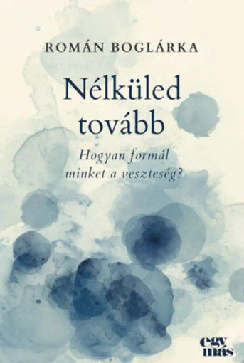 Nélküled tovább - Hogyan formál minket a veszteség? termékhez kapcsolódó kép