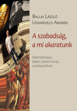 A szabadság, a mi akaratunk - Életműinterjú Ballai László íróval, szerkesztővel termékhez kapcsolódó kép