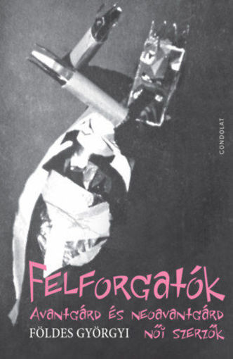Felforgatók - Avantgárd és neoavantgárd női szerzők termékhez kapcsolódó kép