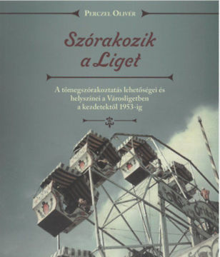 Szórakozik a Liget - A tömegszórakoztatás lehetőségei és helyszínei a Városligetben a kezdetektől 1953-ig termékhez kapcsolódó kép