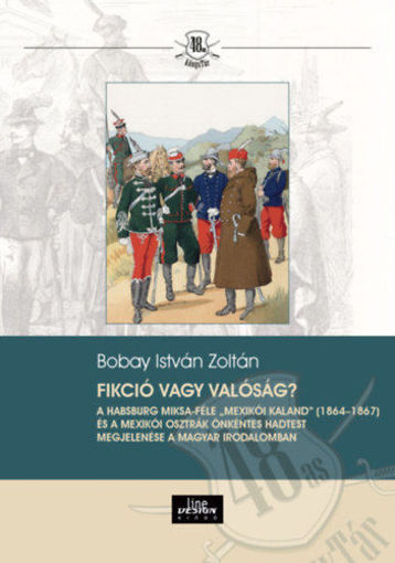 Fikció vagy valóság? - A Habsburg Miksa-féle "mexikói kaland" (1864-1867) és a Mexikói Osztrák Önkéntes Hadtest megjelenése a magyar irodalomban termékhez kapcsolódó kép