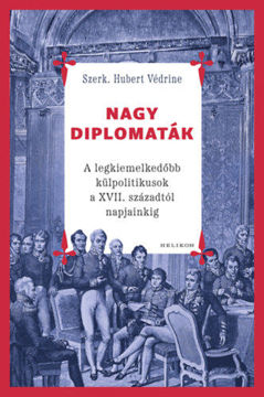 Nagy diplomaták - A legkiemelkedőbb külpolitikusok a XVII. századtól napjainkig termékhez kapcsolódó kép