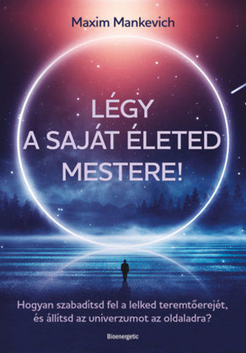 Légy a saját életed mestere! - Hogyan szabadítsd fel a lelked teremtőerejét, és állítsd az univerzumot az oldaladra? termékhez kapcsolódó kép