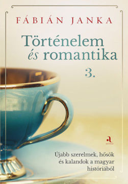 Történelem és romantika 3. - Újabb szerelmek, hősök és kalandok a magyar históriából termékhez kapcsolódó kép