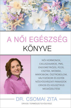 A női egészség könyve - Női hormonok, cikluszavarok, pms, endometriózis, pcos, ciszták, miómák, mikrobiom, ösztrobolom, változókori és egyéb nőgyógyászati panaszok orvosi és holisztikus megközelítése termékhez kapcsolódó kép