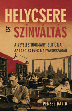 Helycsere és színváltás - A neveléstudományi elit útjai az 1950-es évek Magyarországán termékhez kapcsolódó kép