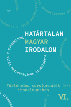 Határtalan magyar irodalom VI. - Történelmi sorsfordulók irodalmunkban termékhez kapcsolódó kép